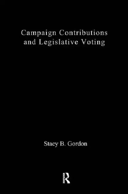 Campaign Contributions and Legislative Voting: A New Approach by Gordon Stacey B.