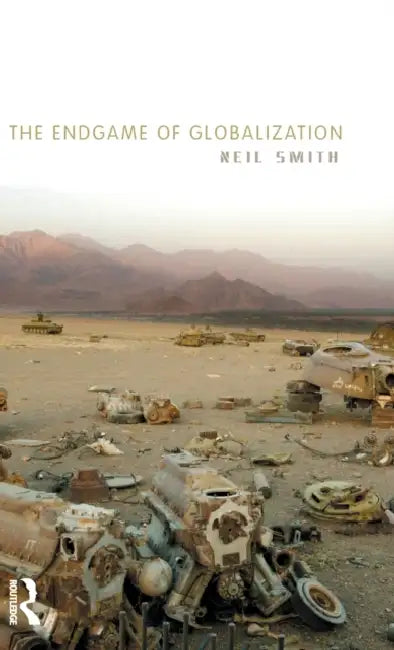 The Endgame of Globalization by Neil Smith