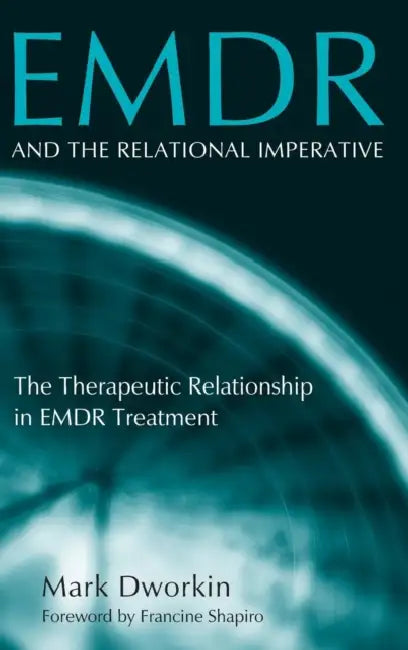 EMDR and the Relational Imperative: The Therapeutic Relationship in EMDR Treatment by Mark Dworkin