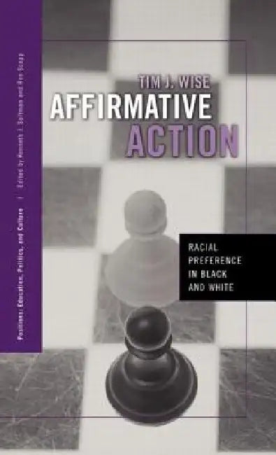 Affirmative Action: Racial Preference in Black and White by Tim J. Wise