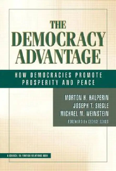 The Democracy Advantage: How Democracies Promote Prosperity and Peace by Morton Halperin, Joe Siegle, Michael Weinstein