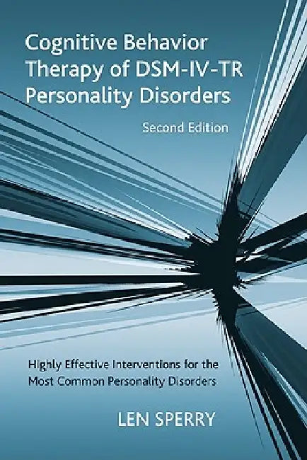 Cognitive Behavior Therapy of DSM-IV-TR Personality Disorders: Highly Effective Interventions for the Most Common Personality Disorders by Len Sperry