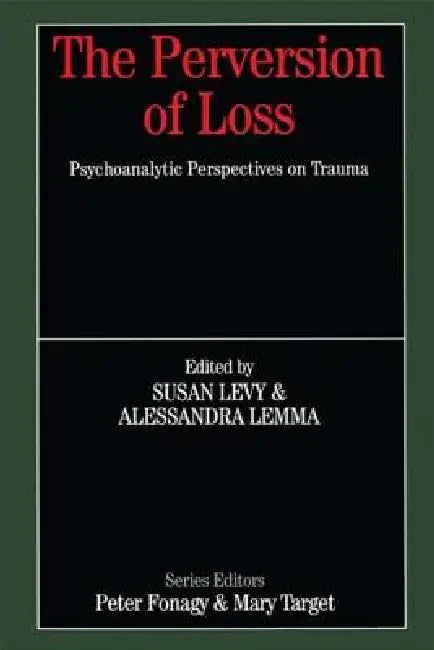 The Perversion of Loss: Psychoanalytic Perspectives on Trauma by Susan Levy, Alessandra Lemma
