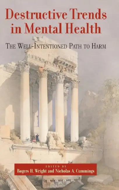 Destructive Trends in Mental Health: The Well Intentioned Path to Harm by Rogers H. Wright, Nicholas a. Cummings