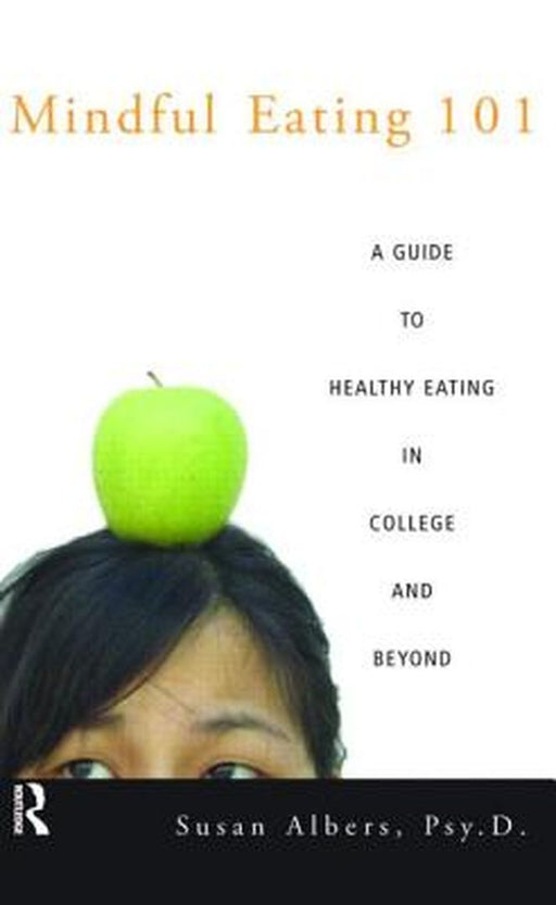 Mindful Eating 101: A Guide to Healthy Eating in College and Beyond by Susan Albers