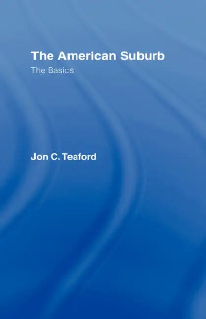 The American Suburb: The Basics by Jon C. Teaford