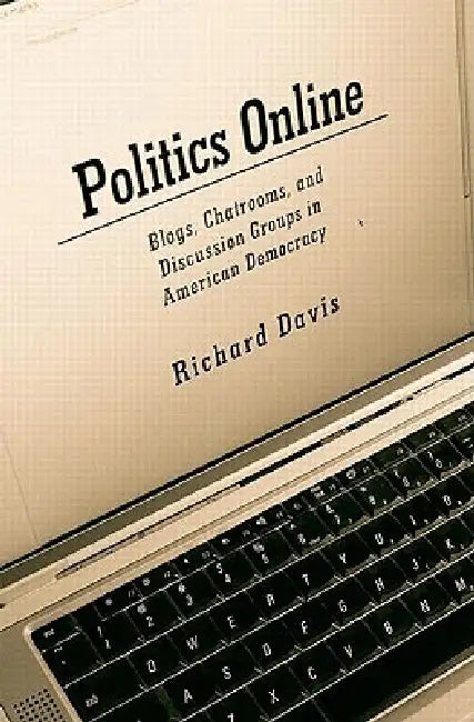 Politics Online: Blogs, Chatrooms, and Discussion Groups in American Democracy by Richard Davis