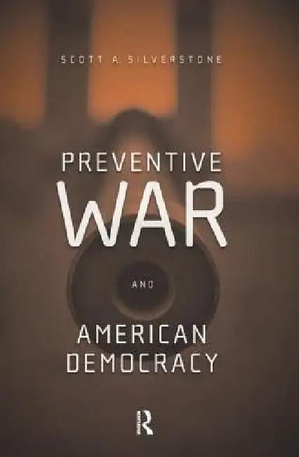 Preventive War and American Democracy by Scott Silverstone