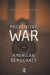 Preventive War and American Democracy by Scott Silverstone