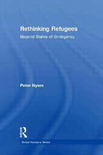 Rethinking Refugees: Beyond State of Emergency by Peter Nyers