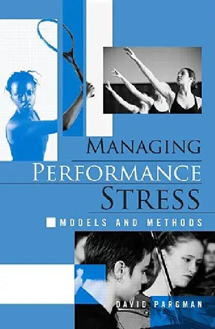 Managing Performance Stress: Models and Methods by David Pargman