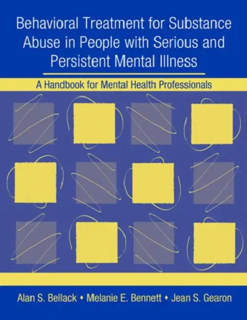 Behavioral Treatment for Substance Abuse in People with Serious and Persistent Mental Illness: A Handbook for Mental Health Professionals by Alan S. Bellack