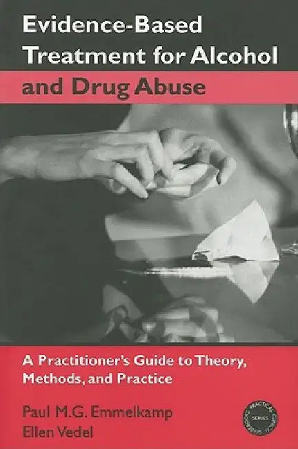 Evidence-Based Treatments for Alcohol and Drug Abuse: A Practitioner's Guide to Theory, Methods, and Practice by Paul M. G. Emmelkamp
