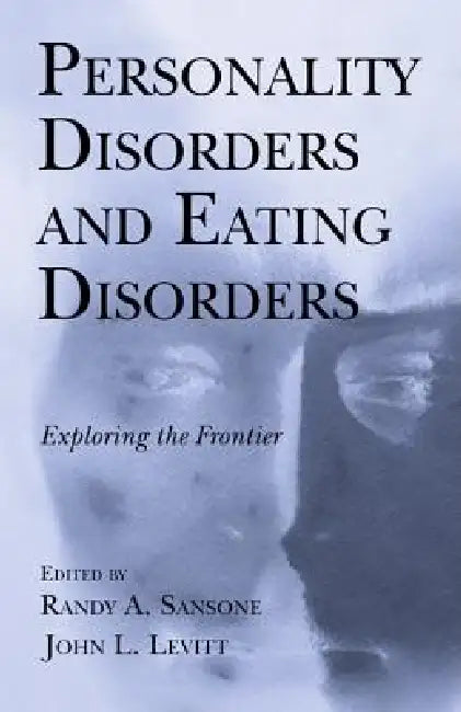 Personality Disorders and Eating Disorders: Exploring the Frontier by Randy A. Sansone