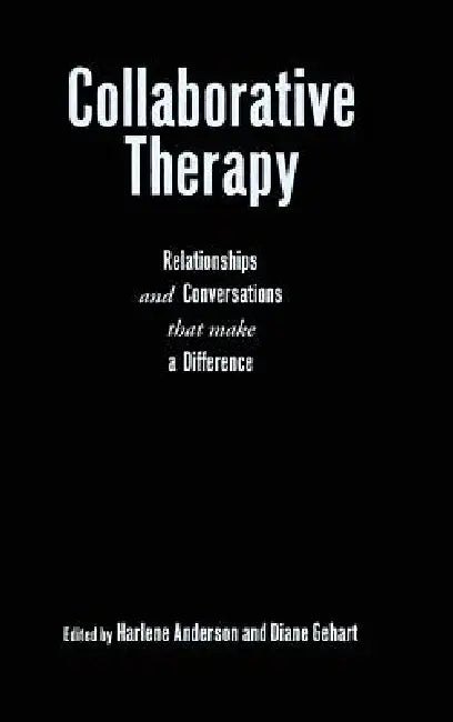 Collaborative Therapy: Relationships And Conversations That Make a Difference by Harlene Anderson