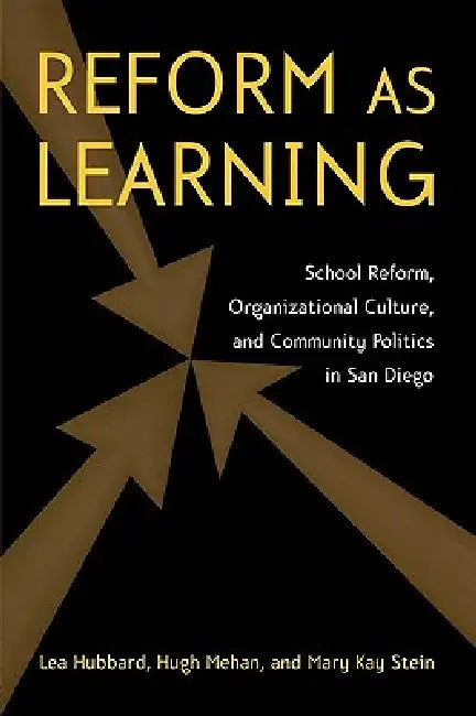Reform as Learning: School Reform, Organizational Culture, and Community Politics in San Diego by Lea Ann Hubbard