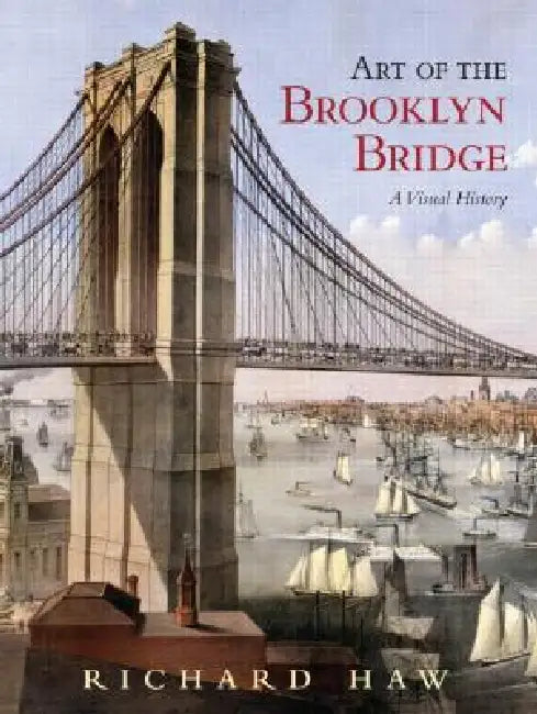 Art of the Brooklyn Bridge: A Visual History by Richard Haw