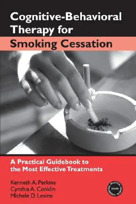 Cognitive-Behavioral Therapy for Smoking Cessation: A Practical Guidebook to the Most Effective Treatments by Kenneth A. Perkins, Cynthia A. Conklin, Michele D. Levine