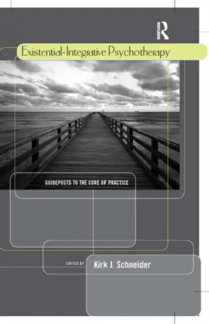 Existential-Integrative Psychotherapy: Guideposts to the Core of Practice by Kirk J. Schneider