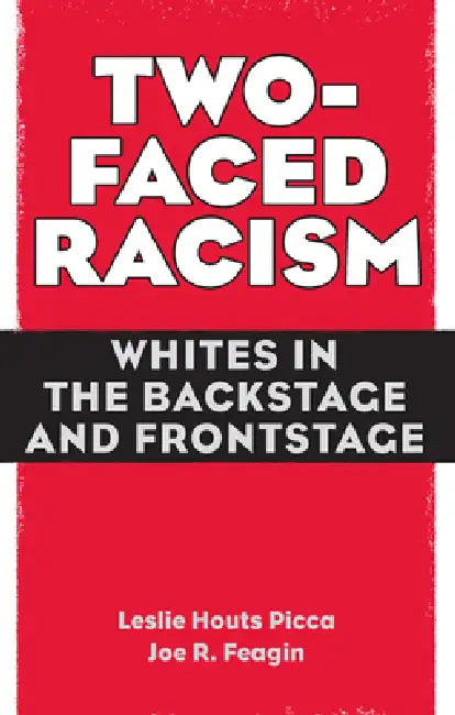 Two-Faced Racism: Whites in the Backstage and Frontstage by Leslie Picca, Joe Feagin