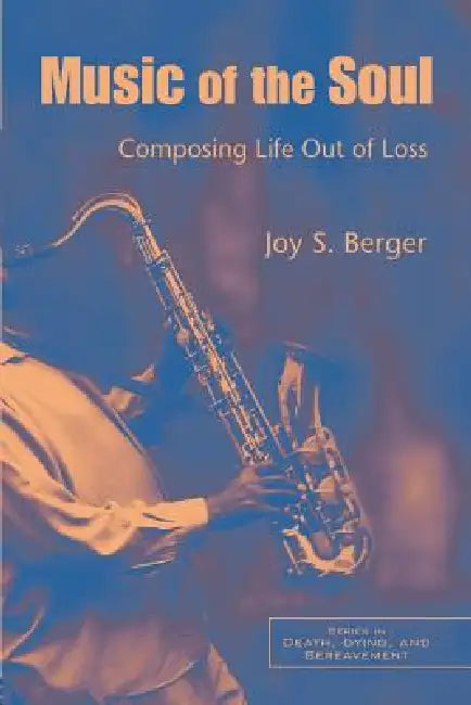 Music of the Soul: Composing Life Out of Loss by Joy S. Berger