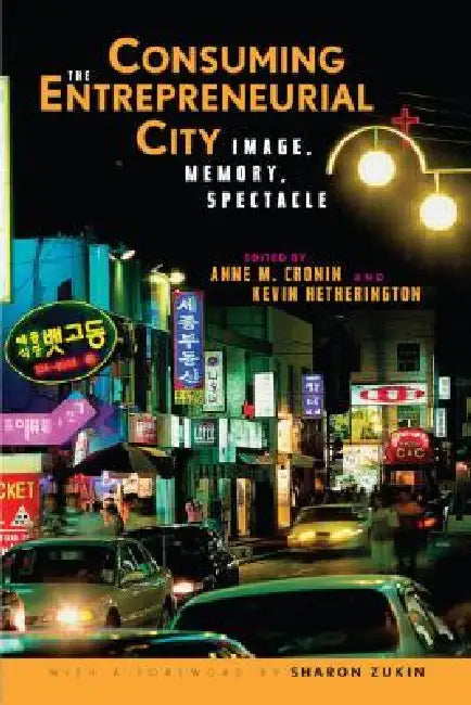 Consuming the Entrepreneurial City: Image, Memory, Spectacle by Anne Cronin