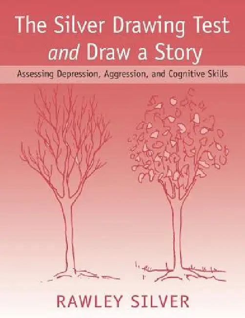 The Silver Drawing Test and Draw a Story: Assessing Depression, Aggression, and Cognitive Skills by Silver Rawley