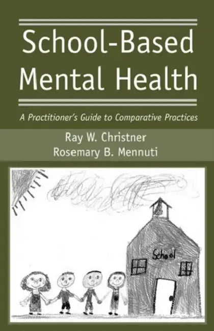 School-Based Mental Health: A Practitioner's Guide to Comparative Practices by Ray W. Christner, Rosemary B. Mennuti