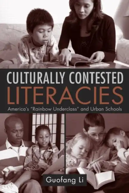 Culturally Contested Literacies: America's Rainbow Underclass and Urban Schools by Guofang Li