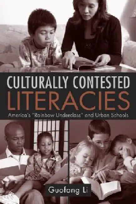 Culturally Contested Literacies: America's Rainbow Underclass and Urban Schools by Guofang Li