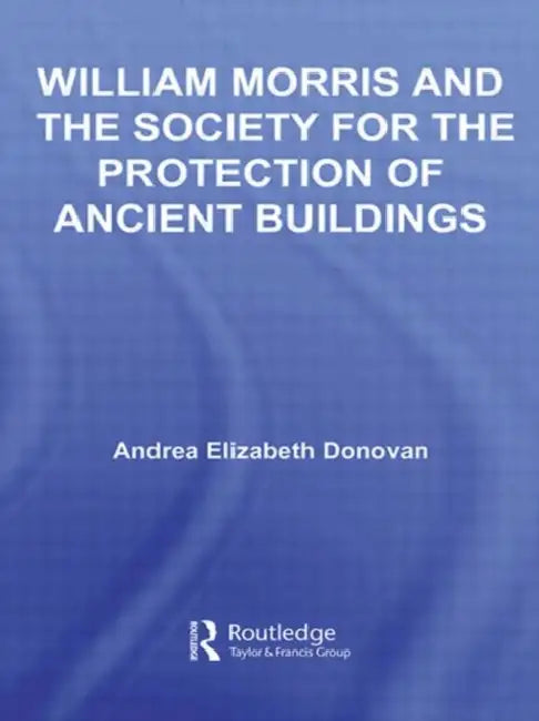 William Morris and the Society for the Protection of Ancient Buildings by Andrea Elizabeth Donovan
