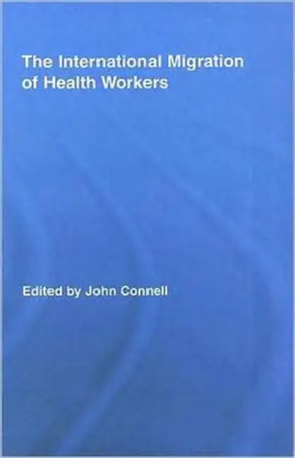 The International Migration of Health Workers by John Connell