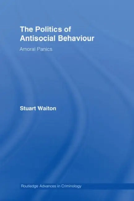 The Politics of Antisocial Behaviour: Amoral Panics by Stuart Waiton
