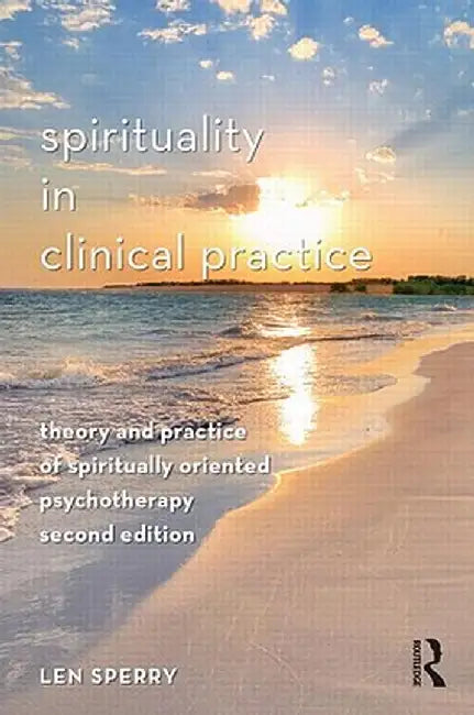 Spirituality in Clinical Practice: Theory and Practice of Spiritually Oriented Psychotherapy by Len Sperry