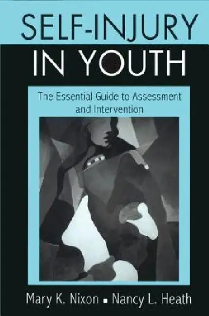 Self-Injury in Youth: The Essential Guide to Assessment and Intervention by Mary K. Nixon