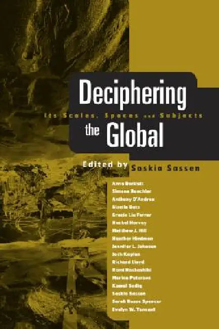 Deciphering the Global: Its Scales, Spaces and Subjects by Saskia Sassen