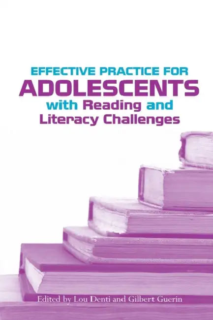Effective Practice for Adolescents with Reading and Literacy Challenges by Lou Denti, Gilbert Guerin