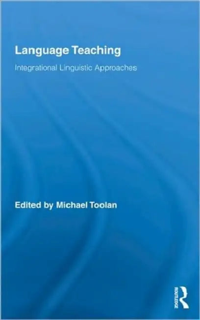 Language Teaching: Integrational Linguistic Approaches by Michael Toolan