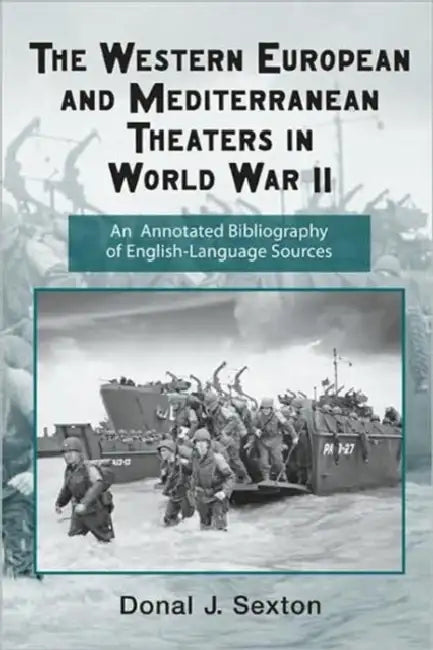 The Western European and Mediterranean Theaters in World War II: An Annotated Bibliography of English-Language Sources by Donal Sexton