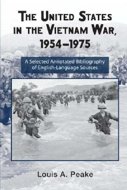 The United States and the Vietnam War, 1954-1975: A Selected Annotated Bibliography of English-Language Sources by Peake Louis