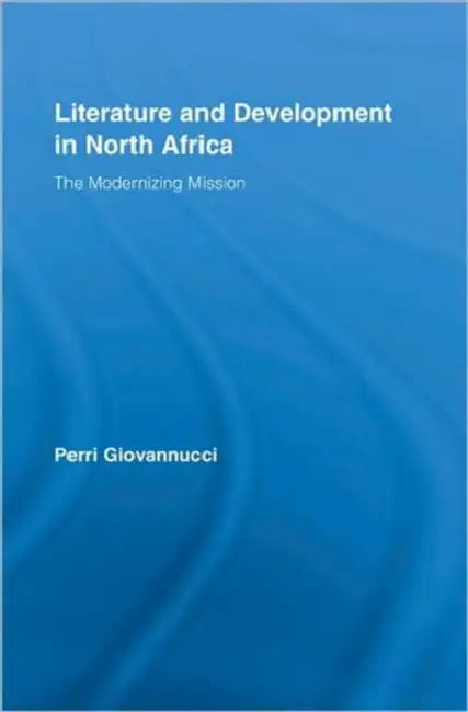 Literature and Development in North Africa: The Modernizing Mission by Perri Giovannucci