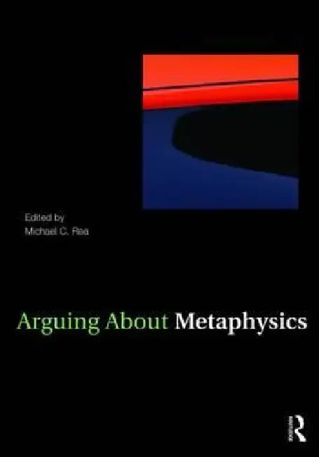 Arguing about Metaphysics by Michael C. Rea