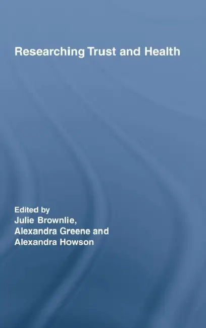 Researching Trust and Health by Julie Brownlie, Alexandra Greene, Alexandra Howson