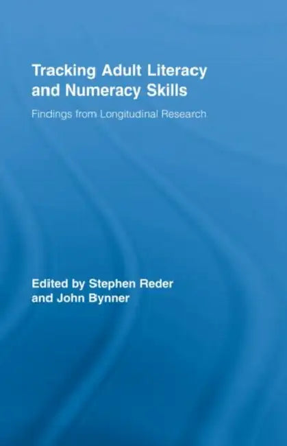Tracking Adult Literacy And Numeracy Skills: Findings From Longitudinal Research by Stephen Reder