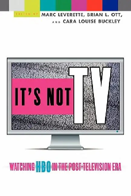 It's Not TV: Watching HBO in the Post-Television Era by Marc Leverette
