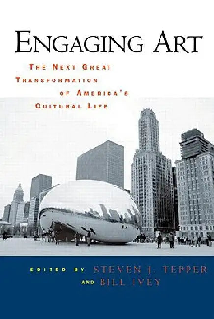 Engaging Art: The Next Great Transformation of America's Cultural Life by Steven J. Tepper