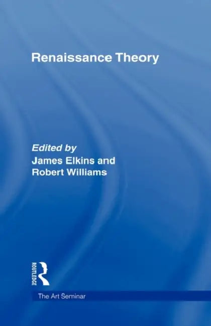 Renaissance Theory by James Elkins, Robert Williams
