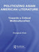 Politicizing Asian American Literature: Towards a Critical Multiculturalism by Youngsuk Chae