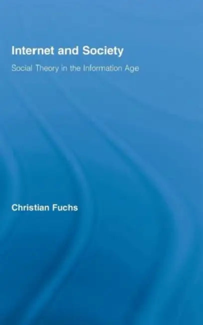 Internet and Society: Social Theory in the Information Age by Christian Fuchs