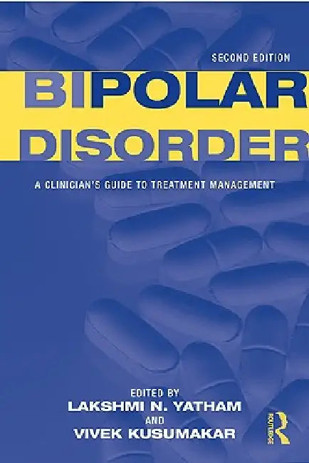 Bipolar Disorder: A Clinician's Guide to Treatment Management by Lakshmi N. Yatham, Vivek Kusumakar